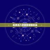 免费测八字算命婚姻命运，免费农历生辰八字算命婚姻