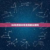 86年虎和88年龙是断头婚吗，男86年属虎阴历2月14和88年女属龙阴