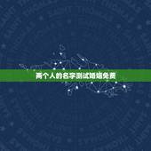 两个人的名字测试婚姻免费，两个人名字缘分测试