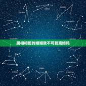 属相相配的婚姻就不可能离婚吗，属相不合就不能成为夫妻吗？