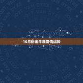 10月份金牛座爱情运势，金牛座10月份运势？