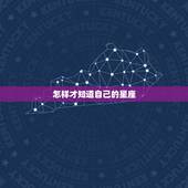 怎样才知道自己的星座，怎么才能知道自己的星座呢？