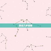 测试几岁结婚，姻缘测试多大结婚