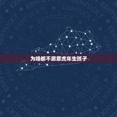 为啥都不愿意虎年生孩子，为什么虎年不要孩子？