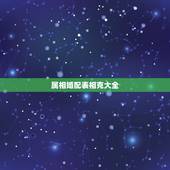 属相婚配表相克大全，什么属相相配、相克？