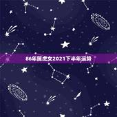 86年属虎女2021下半年运势，1986年属虎女2021年运势及运程每