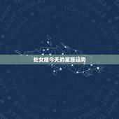 处女座今天的星座运势，今天处女座星座运势