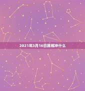 2021年3月16日属相冲什么，2021年阴历二月初四，阳历3月16日