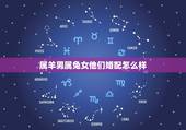 属羊男属兔女他们婚配怎么样，属羊男和属兔女配吗？