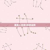 属龙人未来5年的运势 属龙的2022年