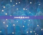 1998年属虎2022 年运势，1998年生人2022 年生肖运势