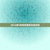 2022年4月份生男孩还是女孩，生男生女预测表2022年