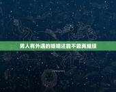 男人有外遇的婚姻还能不能再继续，怎么能看出男人刚刚做完爱