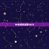 86年虎的运势2022，86年虎2023年运势如何