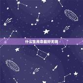 什么生肖命最好无钱，十二生肖哪个命最好