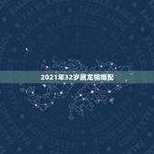 2021年32岁属龙相婚配，2021年属龙人的全年运势女