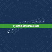 71年生肖猪50岁以后运势，71年属猪49岁有一灾2021的运气