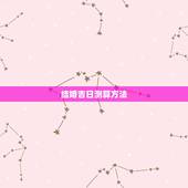 结婚吉日测算方法，测算结婚吉日