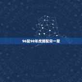 96鼠98年虎婚配穷一辈，96年的鼠男与98年的虎女婚姻状况