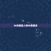96年属鼠人和98年属虎，98年属虎的男生，96年属鼠的女生，婚姻适合