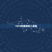 1970年属狗贵人是谁，如何知道五行缺啥1970年10月11日早上7点