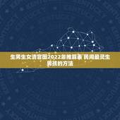 生男生女清宫图2022年推算表 民间最灵生男孩的方法