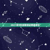 2021年9月结婚领证黄道吉日，2021年9月适合领结婚证的日子？