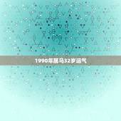 1990年属马32岁运气，1990年7月19日属马人一生的运气
