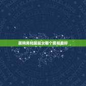 属狗男和属鼠女哪个属相最好，属狗的和什么属相最配属狗女和属鼠男能配吗？