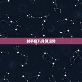 射手座八月份运势，射手座8月份运势如何？