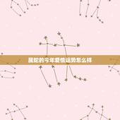 属蛇的今年爱情运势怎么样，属蛇的感情运程分析