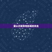 谁认识算命特别准的先生，你们是否遇到过算命算得非常准的大师？