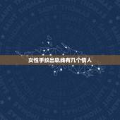 女性手纹出轨线有几个情人，谁知道男人掌纹上的情人线在哪个位置。女人的呢