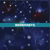 属蛇和属羊的合不合，属羊的和属蛇的合不合
