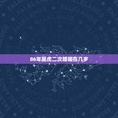86年属虎二次婚姻在几岁，86年属虎多大年纪