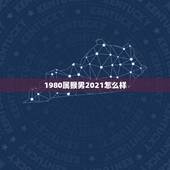 1980属猴男2021怎么样，80年属猴的是什么命2021年的运势