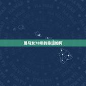 属马女78年的命运如何，1978年属马，女，请问我生辰八字及近期运势如