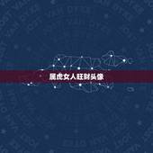属虎女人旺财头像，属虎女微信用啥头像好