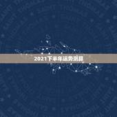 2021下半年运势测算，属龙人2021年下半年运势及运程？