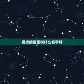 属虎的宝宝叫什么名字好 分手后就会删联系方式的星座