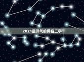 2021最洋气的网名二字，2021昵称女生简短好听