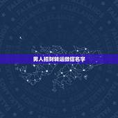 男人招财转运微信名字，表示招财好运气的微信名有哪些？