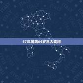 57年属鸡64岁三大坎坷，57年属鸡寿命活多少