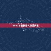 2022年最新霸气微信网名 2022年超拽霸气的微信网名