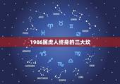 1986属虎人终身的三大坎 1986年虎女一生婚姻状况