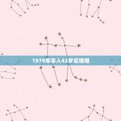 1979年羊人42岁后婚姻，1979年属羊人41岁大难