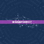 属马的虚岁今年多大了，属马的今年多大了？