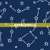 最准免费八字算命儿女，最精准的免费八字算命