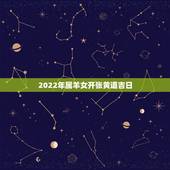 2022年属羊女开张黄道吉日，79年属羊2022年灾难