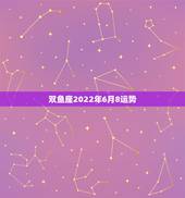 双鱼座2022年6月8运势，双鱼座6月8号运势好不好